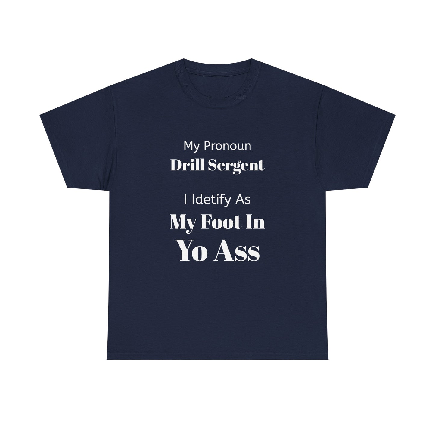 Drill Sergent Pronoun Tee | My Pronoun Drill Sergent I Identify As My Foot In Yo Ass T-Shirt