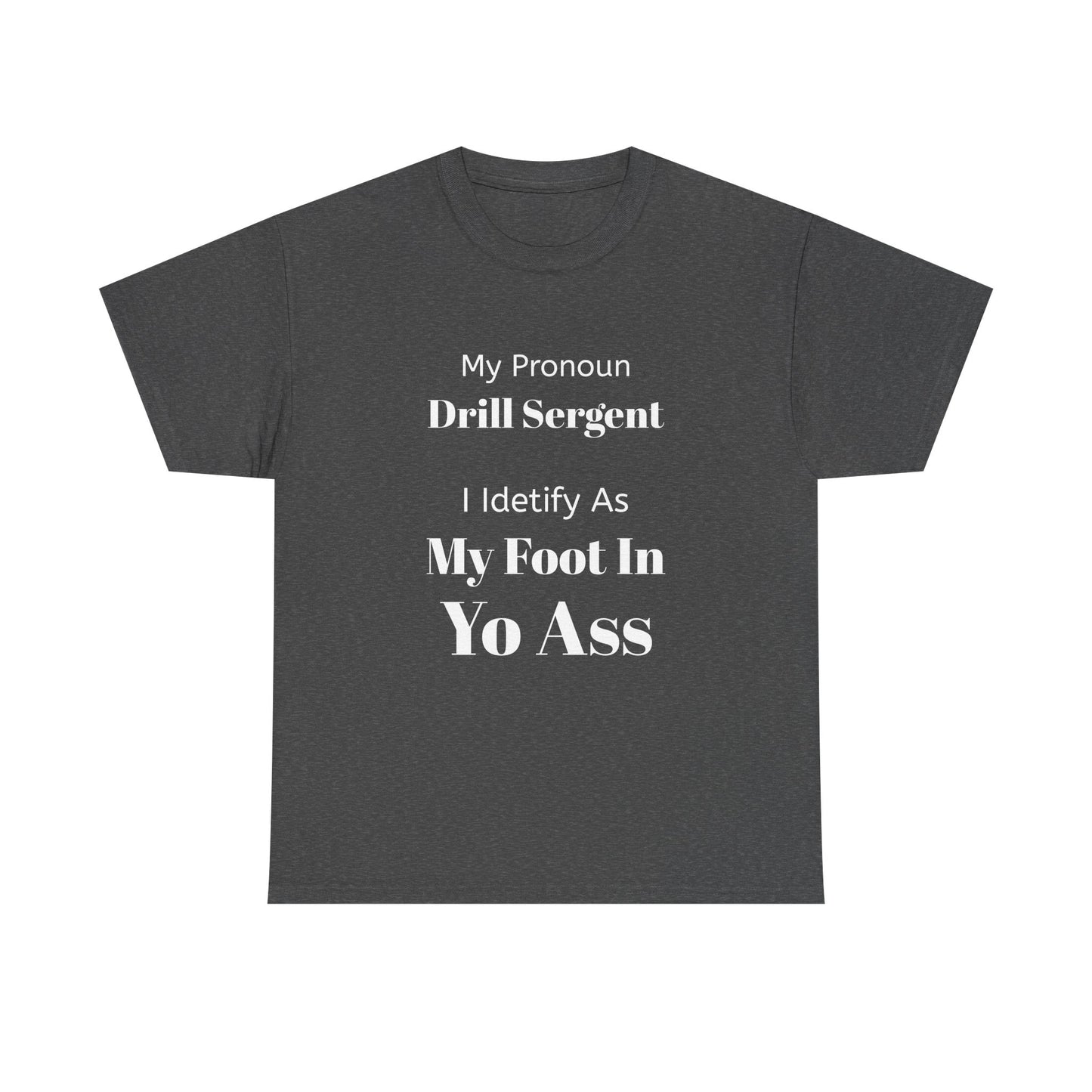 Drill Sergent Pronoun Tee | My Pronoun Drill Sergent I Identify As My Foot In Yo Ass T-Shirt