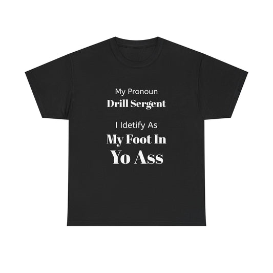Drill Sergent Pronoun Tee | My Pronoun Drill Sergent I Identify As My Foot In Yo Ass T-Shirt